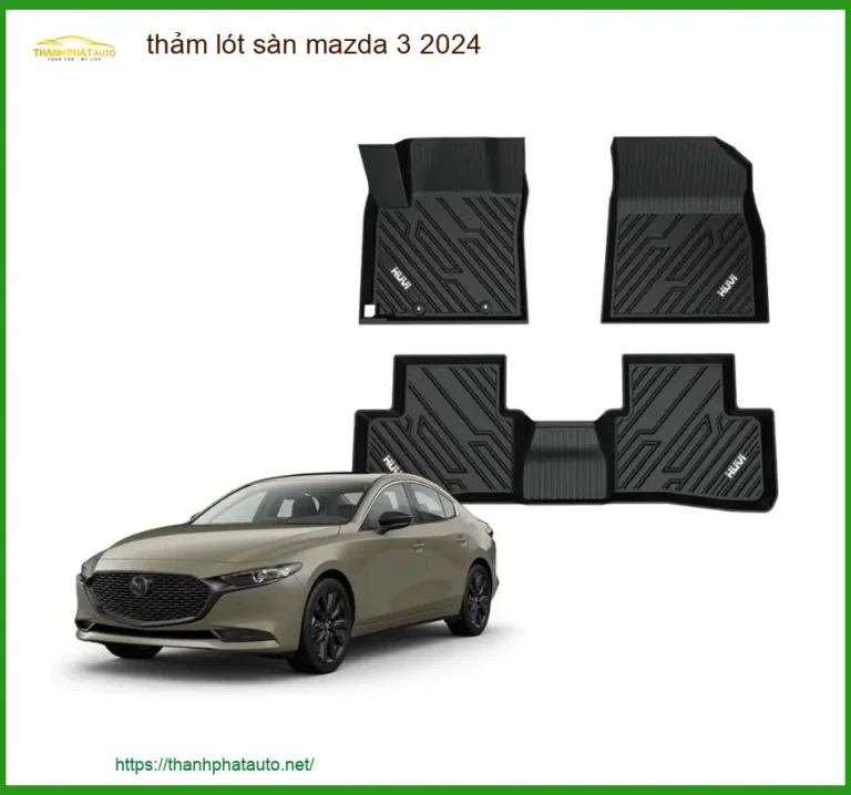 Thảm Lót Sàn Mazda 3 2024 - Nơi Chuyên Thi Công Lắp Đặt Giá Tốt TPHCM